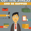 Cut-The-Stress-And-Be-Happier-