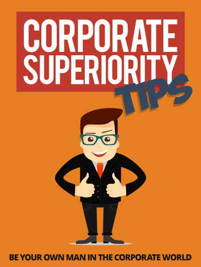 Corporate Superiority Tips - Be Your Own Man in the Corporate World