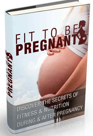 Fit To Be Pregnant - Discover The Secrets Of Nutrition & Exercise During & After Pregnancy