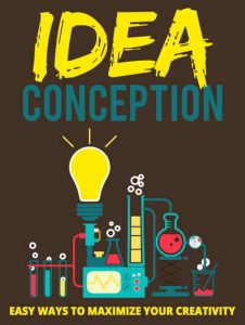 Idea Conception Easy Ways to Maximize Your Creativity