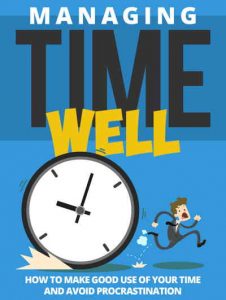 Managing Time Well How to Make Good Use of Your Time and Avoid Procrastination
