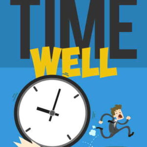 Managing Time Well How to Make Good Use of Your Time and Avoid Procrastination