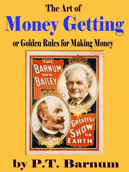 The Art of Money Getting   or   Golden Rules for Making Money  By P.T. Barnum