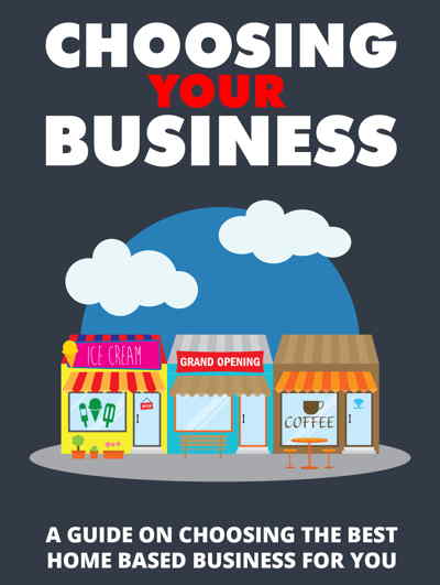 Choosing Your Business - A Guide on Choosing the Best Home Based Business For You