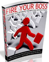 Fire Your Boss And Join The Internet Marketing Revolution!