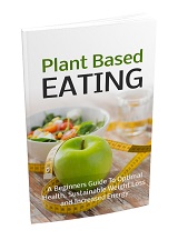 Plant Based Eating - A beginners guide to optimal health, sustainable weight loss and increased energy